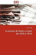 La Presse de Loisirs   Lyon de 1870   1914