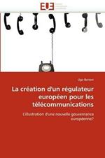 La Cr ation d''un R gulateur Europ en Pour Les T l communications