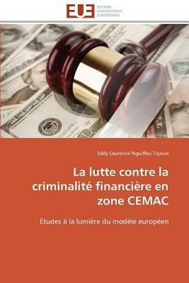 La Lutte Contre La Criminalit  Financi re En Zone Cemac - Nguiffeu Tajouo-E - cover