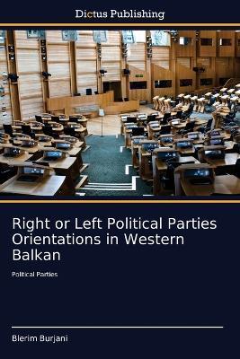 Right or Left Political Parties Orientations in Western Balkan - Blerim Burjani - cover