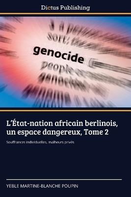 L'?tat-nation africain berlinois, un espace dangereux, Tome 2 - Y?ble Martine-Blanche Poupin - cover