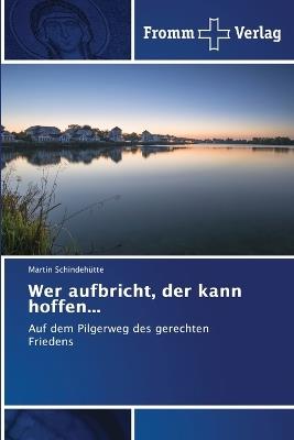 Wer aufbricht, der kann hoffen... - Martin Schindeh?tte - cover