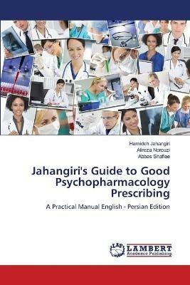 Jahangiri's Guide to Good Psychopharmacology Prescribing - Hamideh Jahangiri,Alireza Norouzi,Abbas Shafiee - cover