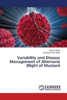 Variability and Disease Management of Alternaria Blight of Mustard - Mahesh Singh,Hemant Kumar Singh - cover