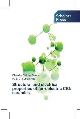 Structural and electrical properties of ferroelectric CBN ceramics - Chandra Sekhar Beera,P S V Subba Rao - cover