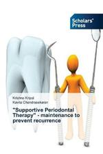 Supportive Periodontal Therapy - maintenance to prevent recurrence