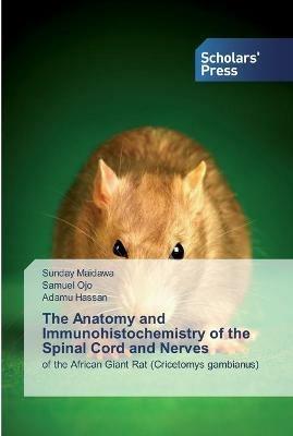 The Anatomy and Immunohistochemistry of the Spinal Cord and Nerves - Sunday Maidawa,Samuel Ojo,Adamu Hassan - cover