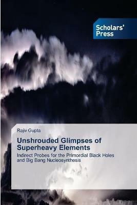 Unshrouded Glimpses of Superheavy Elements - Rajiv Gupta - cover