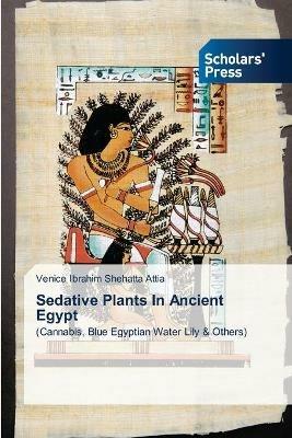 Sedative Plants In Ancient Egypt - Venice Ibrahim Shehatta Attia - cover