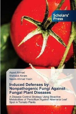 Induced Defenses by Nonpathogenic Fungi Against Fungal Plant Diseases - Aqeel Ahmad,Waheed Akram,Nasim Ahmad Yasin - cover