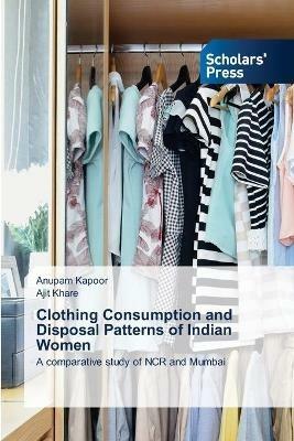 Clothing Consumption and Disposal Patterns of Indian Women - Anupam Kapoor,Ajit Khare - cover