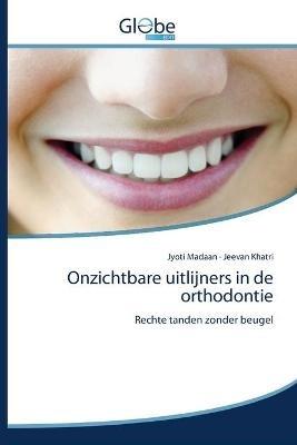 Onzichtbare uitlijners in de orthodontie - Jyoti Madaan,Jeevan Khatri - cover