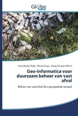 Geo-informatica voor duurzaam beheer van vast afval - Suraj Kumar Singh,Shruti Kanga,Varun Narayan Mishra - cover