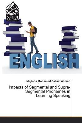 Impacts of Segmental and Supra-Segmental Phonemes in Learning Speaking - Mujtaba Mohamed Sallam Ahmed - cover