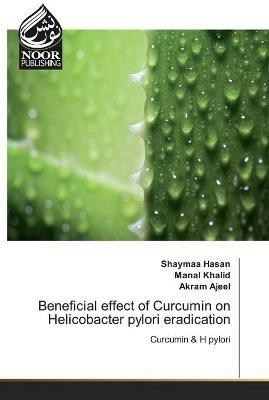 Beneficial effect of Curcumin on Helicobacter pylori eradication - Shaymaa Hasan,Manal Khalid,Akram Ajeel - cover