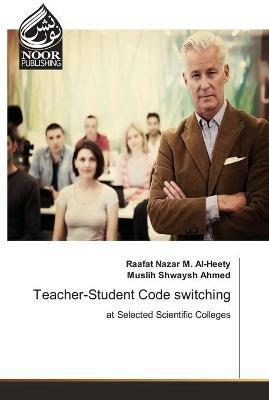 Teacher-Student Code switching - Raafat Nazar M Al-Heety,Muslih Shwaysh Ahmed - cover