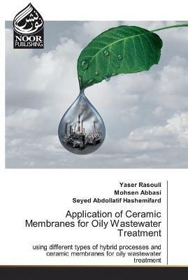 Application of Ceramic Membranes for Oily Wastewater Treatment - Yaser Rasouli,Mohsen Abbasi,Seyed Abdollatif Hashemifard - cover