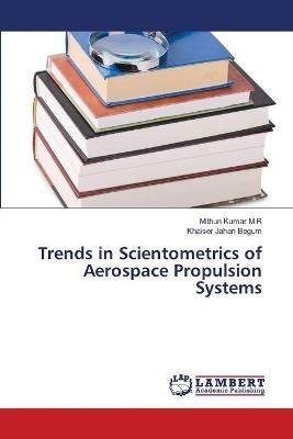 Trends in Scientometrics of Aerospace Propulsion Systems - Mithun Kumar M R,Khaiser Jahan Begum - cover