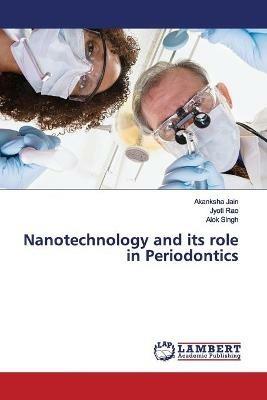 Nanotechnology and its role in Periodontics - Akanksha Jain,Jyoti Rao,Alok Singh - cover