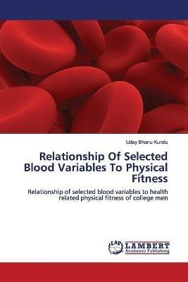 Relationship Of Selected Blood Variables To Physical Fitness - Uday Bhanu Kundu - cover