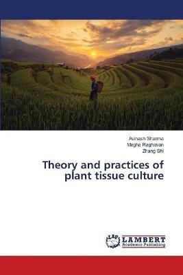 Theory and practices of plant tissue culture - Avinash Sharma,Megha Raghavan,Zhang Shi - cover