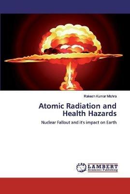 Atomic Radiation and Health Hazards - Rakesh Kumar Mishra - cover