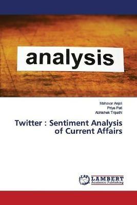 Twitter: Sentiment Analysis of Current Affairs - Mahavar Anjali,Priya Pati,Abhishek Tripathi - cover