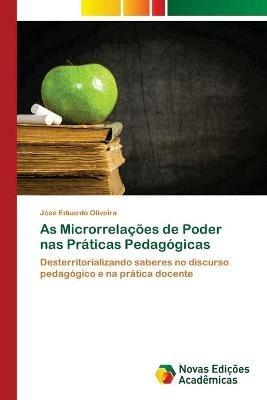 As Microrrelacoes de Poder nas Praticas Pedagogicas - Jose Eduardo Oliveira  - Libro in lingua inglese - Novas Edicoes Academicas - | IBS