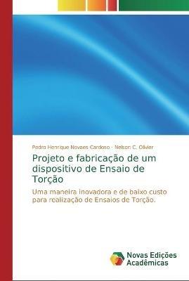 Projeto e fabricacao de um dispositivo de Ensaio de Torcao - Pedro Henrique Novaes Cardoso,Nelson C Olivier - cover