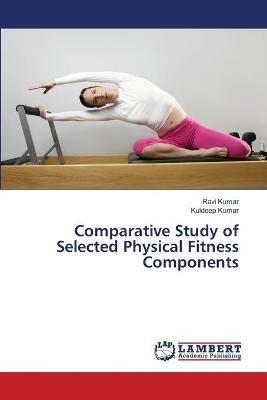 Comparative Study of Selected Physical Fitness Components - Ravi Kumar,Kuldeep Kumar - cover