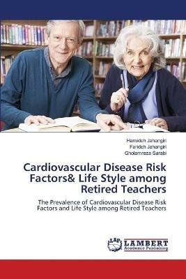 Cardiovascular Disease Risk Factors& Life Style among Retired Teachers - Hamideh Jahangiri,Farideh Jahangiri,Gholamreza Sarabi - cover