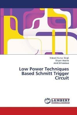 Low Power Techniques Based Schmitt Trigger Circuit - Mukesh Kumar Singh,Shyam Akashe,Ankit Shrivastava - cover