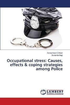 Occupational stress: Causes, effects & coping strategies among Police - Daneshwari Onkari,Sunanda Itagi - cover