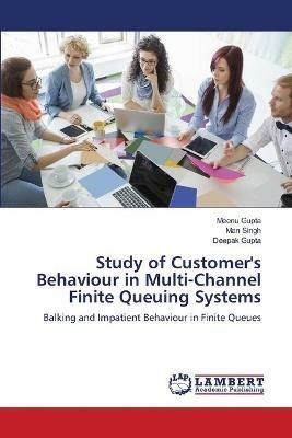 Study of Customer's Behaviour in Multi-Channel Finite Queuing Systems - Meenu Gupta,Man Singh,Deepak Gupta - cover