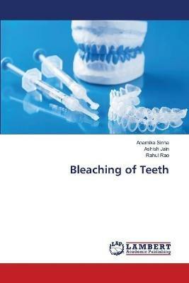 Bleaching of Teeth - Anamika Sinha,Ashish Jain,Rahul Rao - cover