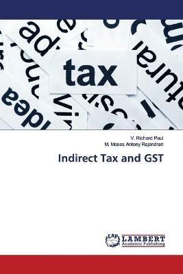 Indirect Tax and GST - V Richard Paul,M Moses Antony Rajendran - cover