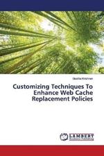 Customizing Techniques To Enhance Web Cache Replacement Policies