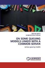 On Some Queuing Models Linked with a Common Server