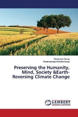 Preserving the Humanity, Mind, Society &Earth-Reversing Climate Change - Ravikumar Kurup,Parameswara Achutha Kurup - cover