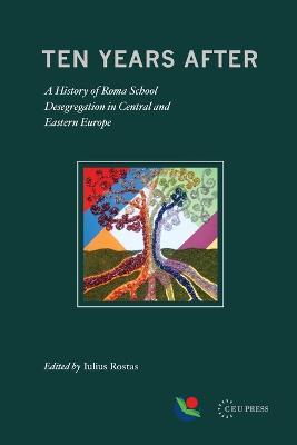 Ten Years After: A History of Roma School Desegregation in Central and Eastern Europe - cover