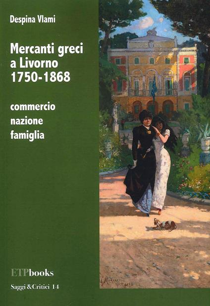 Mercanti greci a Livorno 1750-1868. Commercio, nazione, famiglia - Despina Vlami - copertina