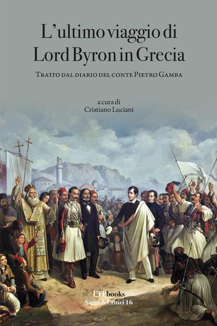 L' ultimo viaggio di Lord Byron in Grecia. Tratto dal diario del Conte Pietro Gamba - Cristiano Luciani - copertina