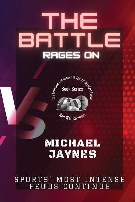 The Battle Rages On: Sports' Most Intense Feuds Continue - Michael Jaynes - cover