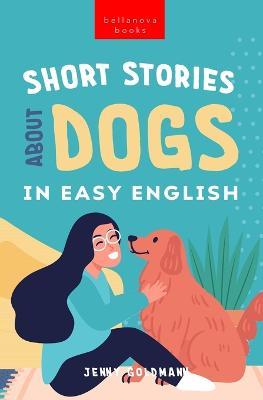 Short Stories About Dogs in Easy English: 15 Paw-some Dog Stories for English Learners - Jenny Goldmann - cover
