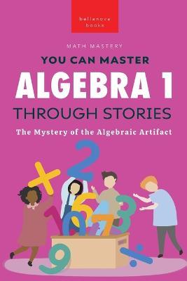 Algebra 1 Through Stories: The Mystery of the Algebraic Artifact - Jenny Kellett - cover
