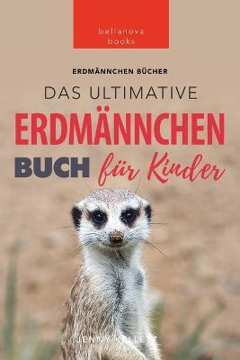 Erdmannchen: Das Ultimative Erdmannchen Buch fur Kinder: 100+ erstaunliche Fakten uber Erdmannchen - Jenny Kellett - cover