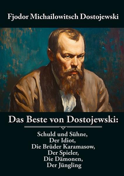 Das Beste von Dostojewski: Schuld und Sühne, Der Idiot, Die Brüder Karamasow, Der Spieler, Die Dämonen, Der Jüngling