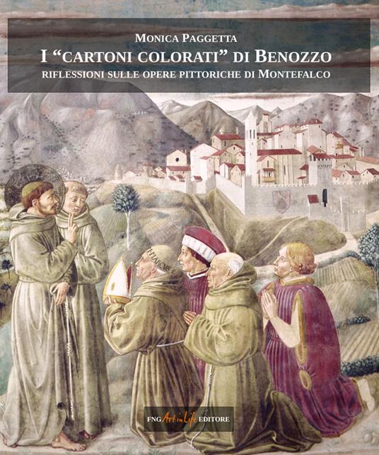 I «cartoni colorati» di Benozzo. Riflessioni sulle opere pittoriche di Montefalco - Monica Paggetta - copertina