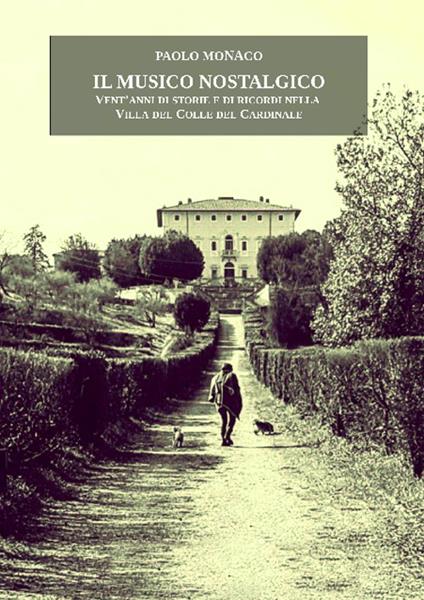 Il musico nostalgico. Vent'anni di storie e di ricordi nella villa del colle del cardinale - Paolo Monaco - copertina