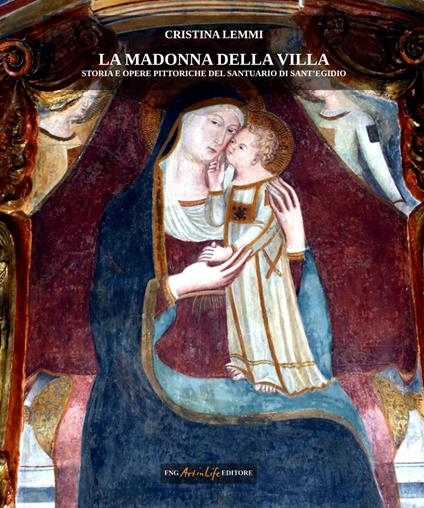 La madonna della villa. Storia e opere pittoriche del santuario di Sant'Egidio - Cristina Lemmi - copertina